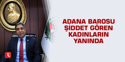Adana Barosu şiddet gören kadınların yanında