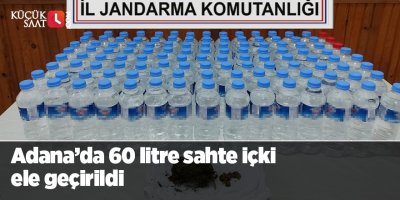 Adana’da 60 litre sahte içki ele geçirildi