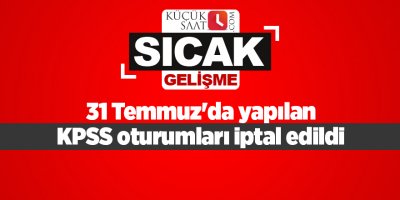 31 Temmuz'da yapılan KPSS oturumları iptal edildi