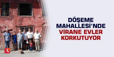 Döşeme Mahallesi'nde virane evler korkutuyor