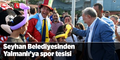Seyhan Belediyesinden Yalmanlı’ya spor tesisi