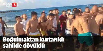Boğulmaktan kurtarıldı sahilde dövüldü