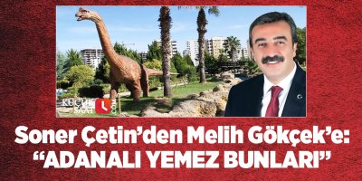 Soner Çetin’den Melih Gökçek’e: Adanalı yemez bunları