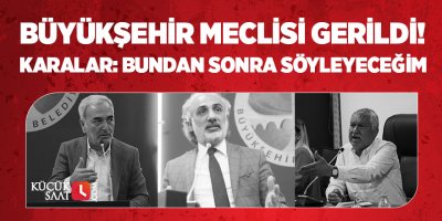 Büyükşehir meclisi gerildi! Karalar: Bundan sonra söyleyeceğim