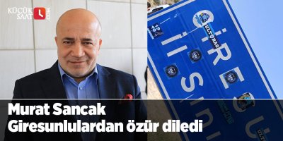 Murat Sancak Giresunlulardan özür diledi
