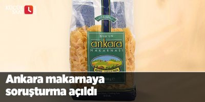 Ankara makarnaya soruşturma açıldı