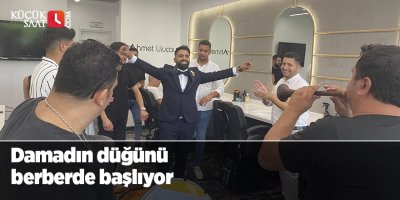Damadın düğünü berberde başlıyor