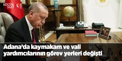 Adana’da kaymakam ve vali  yardımcılarının görev yerleri değişti