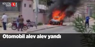 Otomobil alev alev yandı