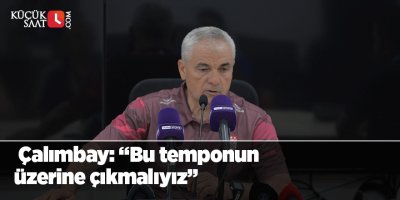 Çalımbay: “Bu temponun üzerine çıkmalıyız”