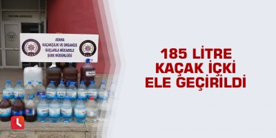 185 litre kaçak içki ele geçirildi