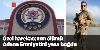 Özel harekatçının ölümü Adana Emniyetini yasa boğdu