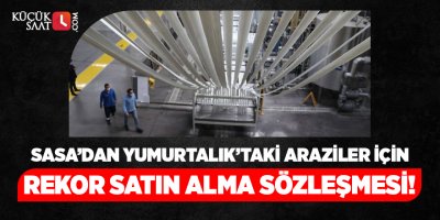 SASA, Adana Yumurtalık'taki arsa için satın alma sözleşmesi imzaladı