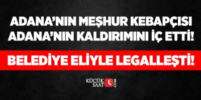 Adana’nın meşhur kebapçısı Adana’nın kaldırımını iç etti! Belediye eliyle legalleşti!