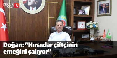 Doğan: "Hırsızlar çiftçinin emeğini çalıyor"