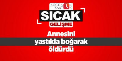 Annesini yastıkla boğarak öldürdü