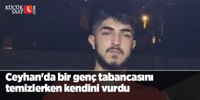 Ceyhan'da bir genç tabancasını temizlerken kendini vurdu
