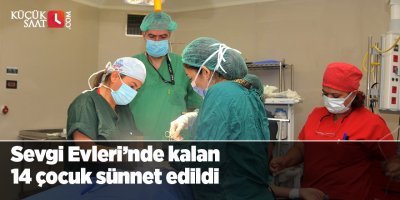 Sevgi Evleri’nde kalan 14 çocuk sünnet edildi