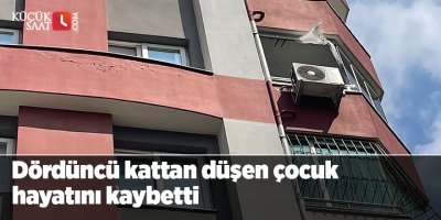 Dördüncü kattan düşen çocuk hayatını kaybetti