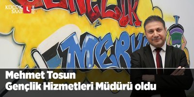 Mehmet Tosun Gençlik Hizmetleri Müdürü oldu