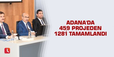 Adana'da 459 projeden 128'i tamamlandı