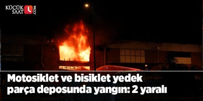 Motosiklet ve bisiklet yedek parça deposunda yangın: 2 yaralı
