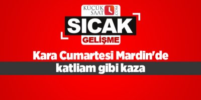 Kara Cumartesi Mardin'de katliam gibi kaza.