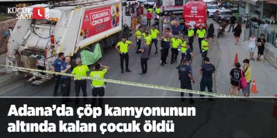 Adana’da çöp kamyonunun altında kalan çocuk öldü
