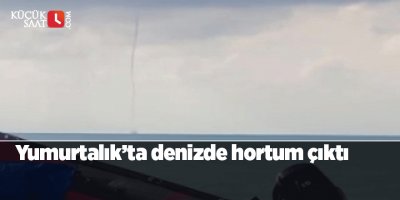 Yumurtalık'ta denizde hortum çıktı