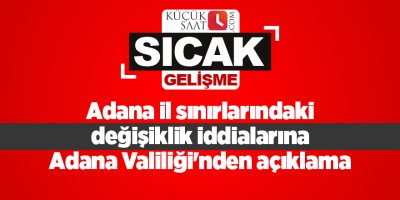 Adana il sınırlarındaki değişiklik iddialarına Adana Valiliği'nden açıklama