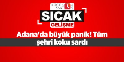 Adana'da büyük panik! Tüm şehri koku sardı