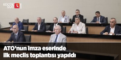 ATO’nun imza eserinde ilk meclis toplantısı yapıldı