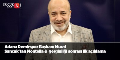 Adana Demirspor Başkanı Murat Sancak'tan Montella gerginliği sonrası ilk açıklama