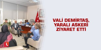 Vali Demirtaş, yaralı askeri ziyaret etti