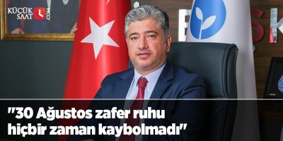 "30 Ağustos zafer ruhu hiçbir zaman kaybolmadı"