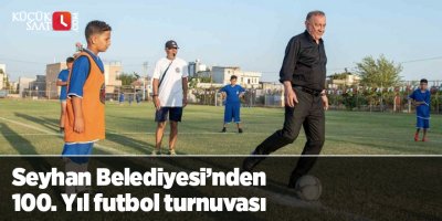 Seyhan Belediyesi’nden 100. Yıl futbol turnuvası