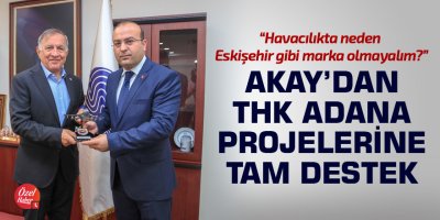 Başkan Akay'dan THK Adana projelerine tam destek!
