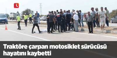 Traktöre çarpan motosiklet sürücüsü hayatını kaybetti