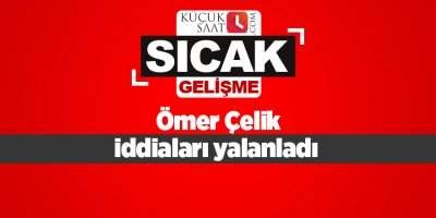 Ömer Çelik iddiaları yalanladı