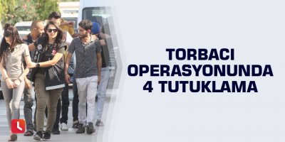 Torbacı operasyonunda 4 tutuklama