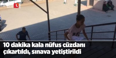 10 dakika kala nüfus cüzdanı çıkartıldı, sınava yetiştirildi