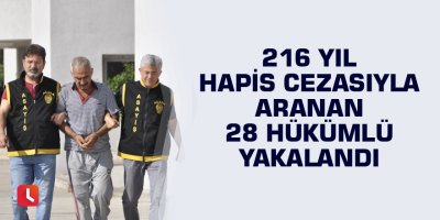 216 yıl hapis cezasıyla aranan 28 hükümlü yakalandı