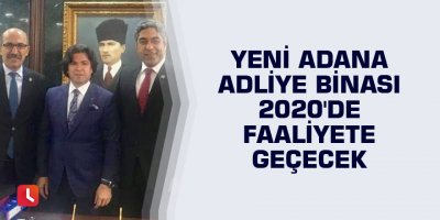 Yeni Adana adliye binası 2020'de faaliyete geçecek