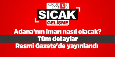 Adana’nın imarı nasıl olacak? Tüm detaylar Resmi Gazete'de yayınlandı