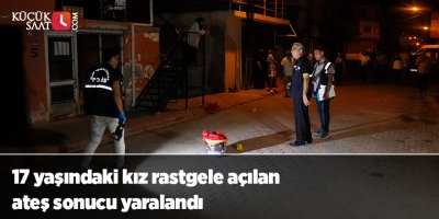 17 yaşındaki kız rastgele açılan ateş sonucu yaralandı