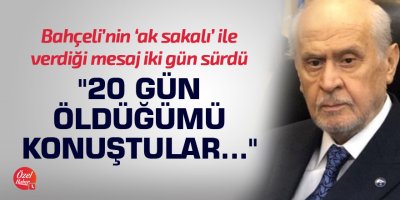 Bahçeli: 20 gün öldüğümü konuştular...