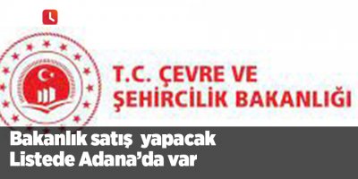 Bakanlık satış  yapacak   Listede Adana’da var