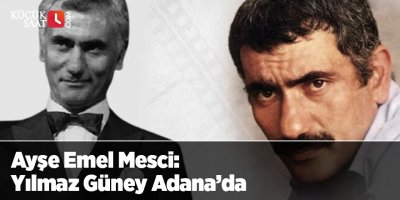 Ayşe Emel Mesci: Yılmaz Güney Adana’da