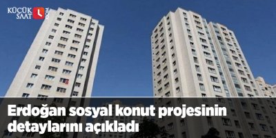 Erdoğan sosyal konut projesinin detaylarını açıkladı