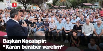 Başkan Kocaispir: "Kararı beraber verelim"